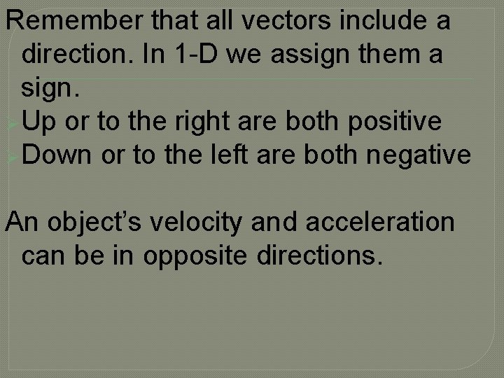 Remember that all vectors include a direction. In 1 -D we assign them a