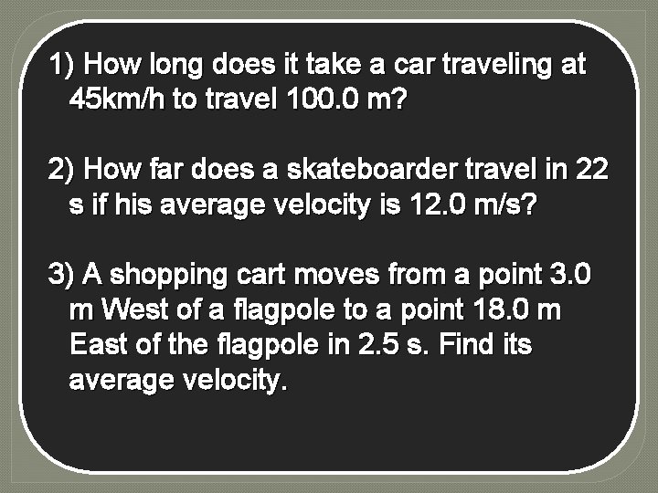 1) How long does it take a car traveling at 45 km/h to travel