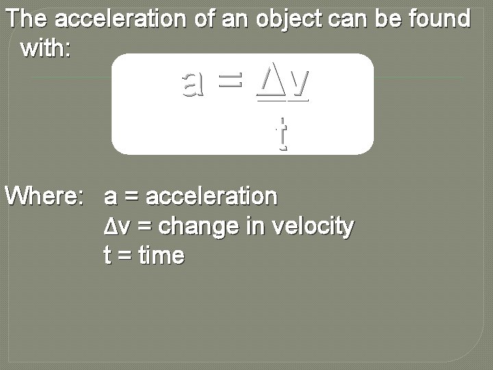 The acceleration of an object can be found with: a = Δv t Where: