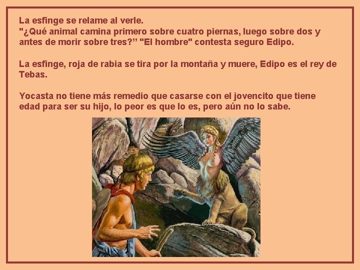 La esfinge se relame al verle. "¿Qué animal camina primero sobre cuatro piernas, luego