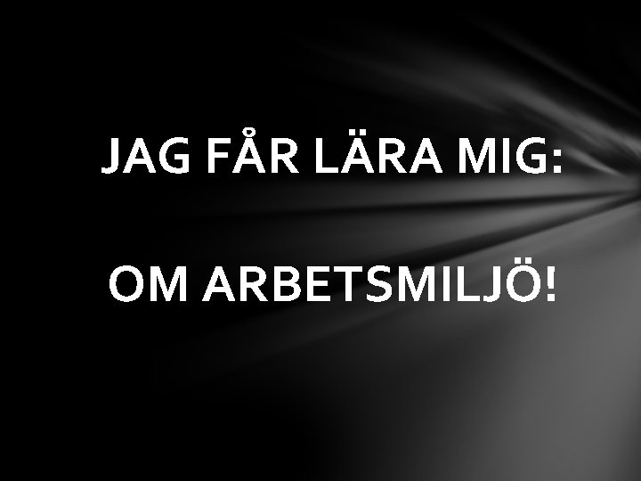 JAG FÅR LÄRA MIG: OM ARBETSMILJÖ! 