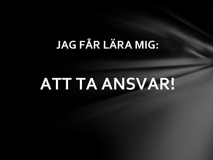 JAG FÅR LÄRA MIG: ATT TA ANSVAR! 