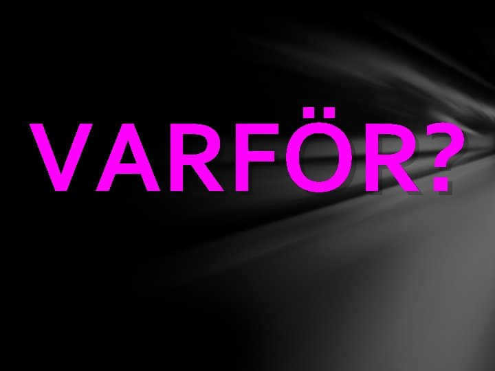 VARFÖR? 