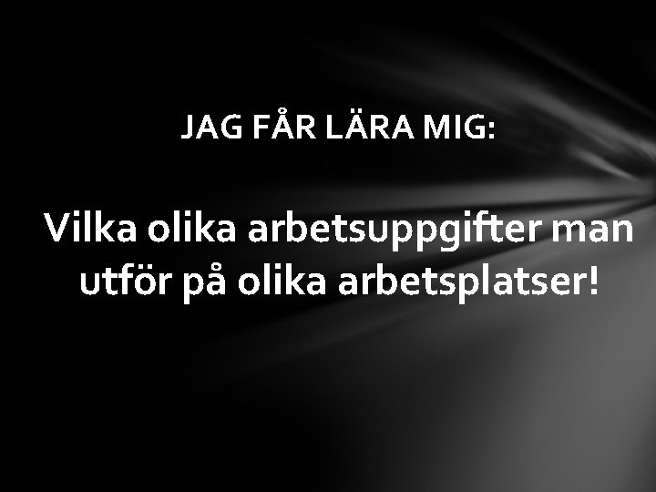 JAG FÅR LÄRA MIG: Vilka olika arbetsuppgifter man utför på olika arbetsplatser! 