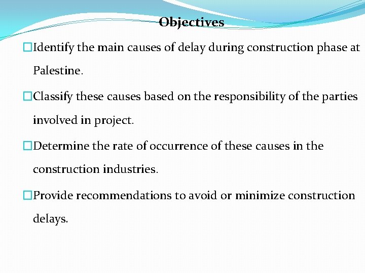 Objectives �Identify the main causes of delay during construction phase at Palestine. �Classify these