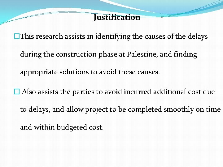 Justification �This research assists in identifying the causes of the delays during the construction