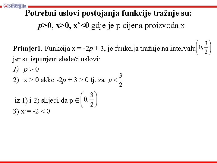 Potrebni uslovi postojanja funkcije tražnje su: p>0, x’<0 gdje je p cijena proizvoda x