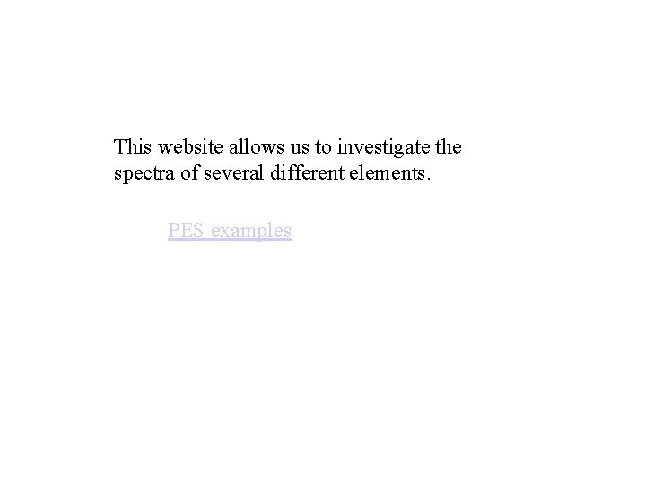 This website allows us to investigate the spectra of several different elements. PES examples