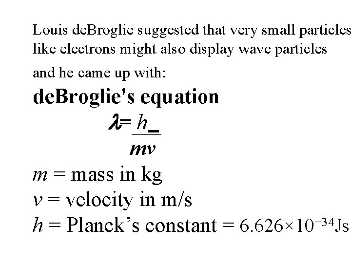 Louis de. Broglie suggested that very small particles like electrons might also display wave