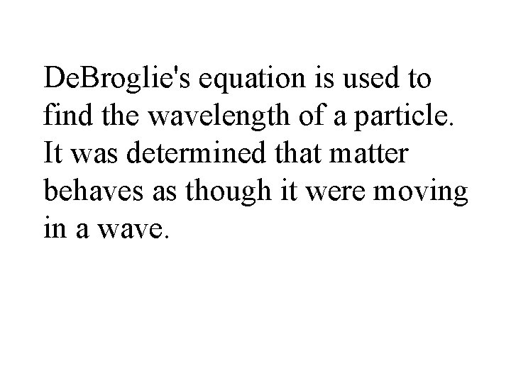 De. Broglie's equation is used to find the wavelength of a particle. It was