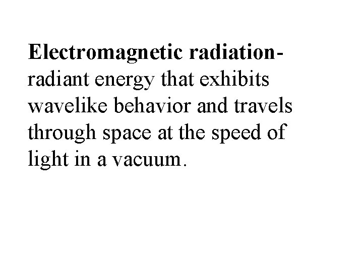 Electromagnetic radiationradiant energy that exhibits wavelike behavior and travels through space at the speed
