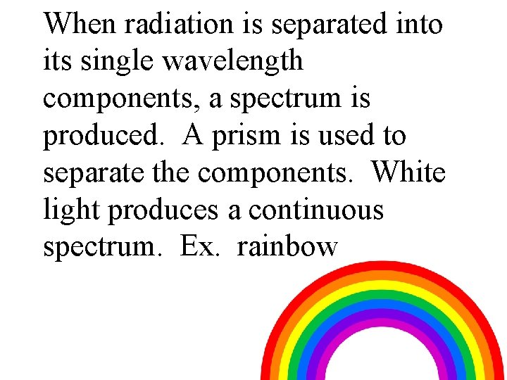 When radiation is separated into its single wavelength components, a spectrum is produced. A
