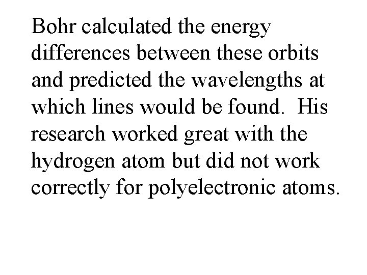 Bohr calculated the energy differences between these orbits and predicted the wavelengths at which