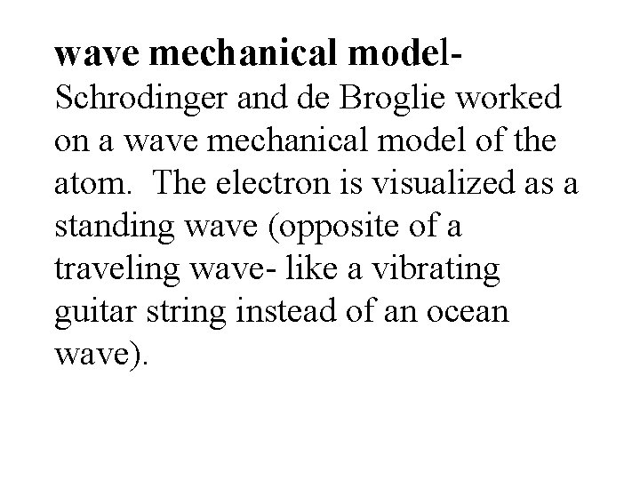 wave mechanical model. Schrodinger and de Broglie worked on a wave mechanical model of