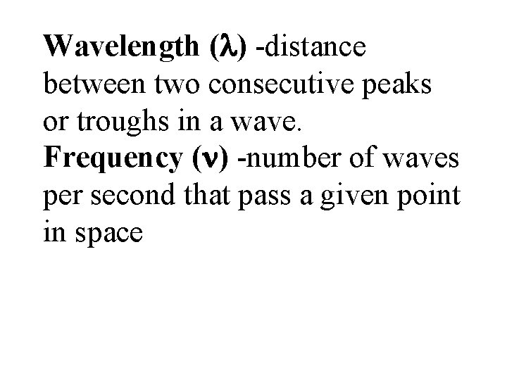 Wavelength ( ) -distance between two consecutive peaks or troughs in a wave. Frequency