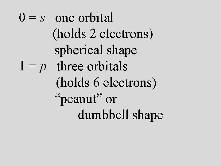 0 = s one orbital (holds 2 electrons) spherical shape 1 = p three