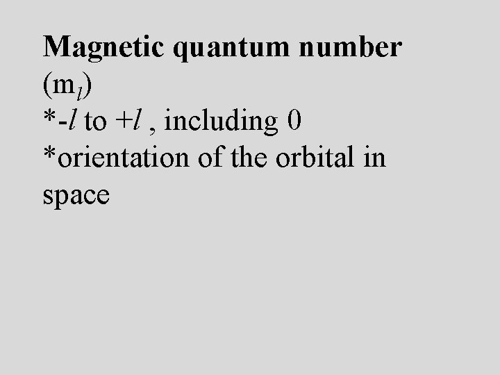 Magnetic quantum number (ml) *-l to +l , including 0 *orientation of the orbital