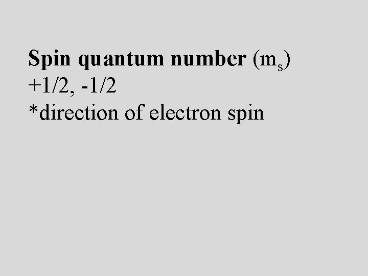 Spin quantum number (ms) +1/2, -1/2 *direction of electron spin 