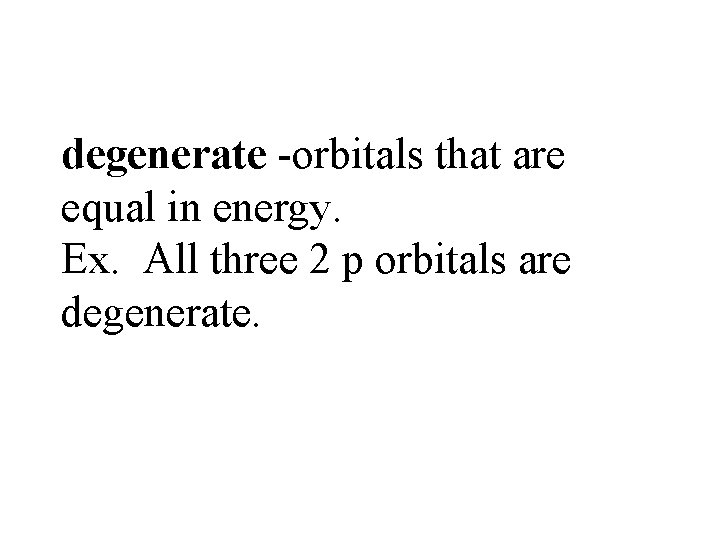 degenerate -orbitals that are equal in energy. Ex. All three 2 p orbitals are