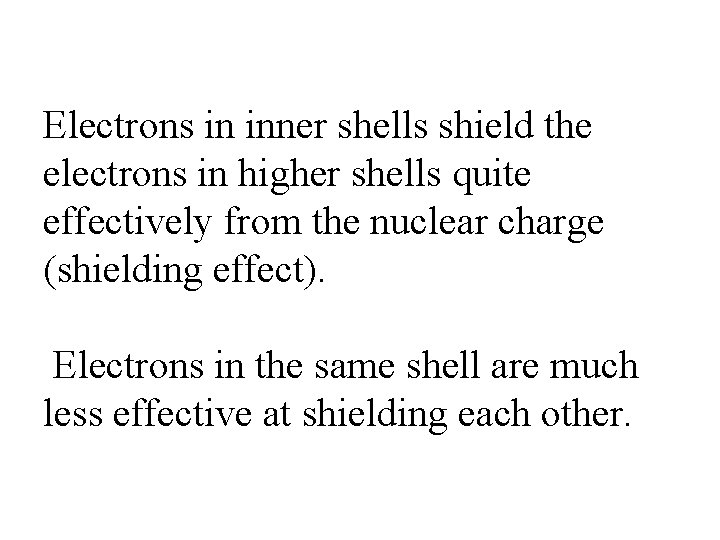 Electrons in inner shells shield the electrons in higher shells quite effectively from the