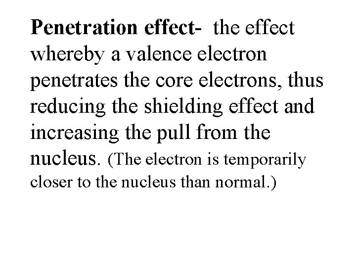 Penetration effect- the effect whereby a valence electron penetrates the core electrons, thus reducing