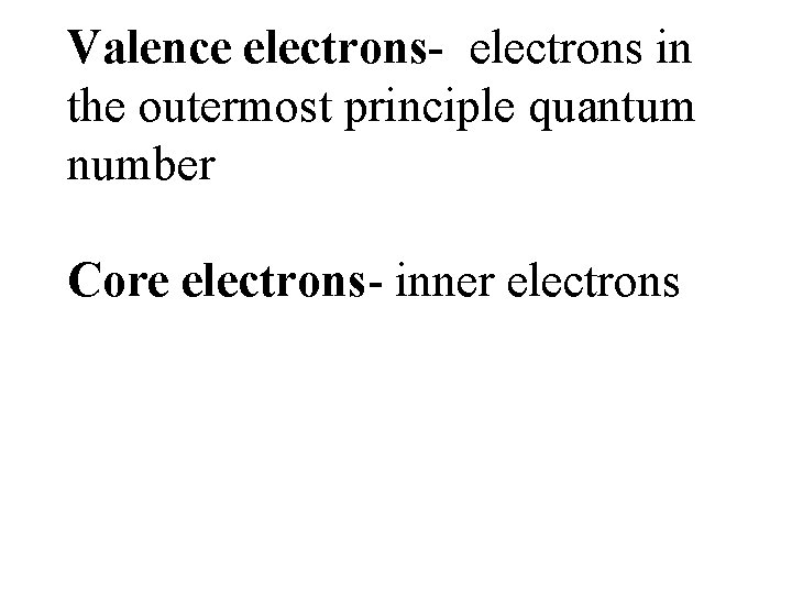 Valence electrons- electrons in the outermost principle quantum number Core electrons- inner electrons 