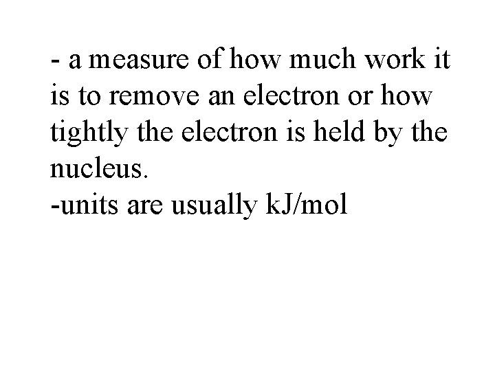 - a measure of how much work it is to remove an electron or