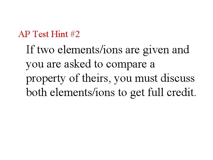 AP Test Hint #2 If two elements/ions are given and you are asked to