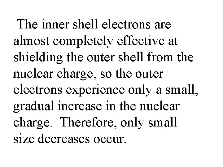 The inner shell electrons are almost completely effective at shielding the outer shell from