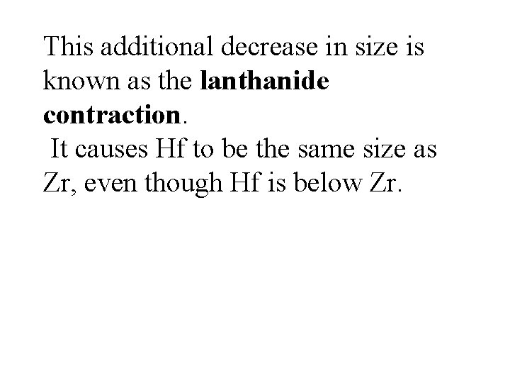 This additional decrease in size is known as the lanthanide contraction. It causes Hf