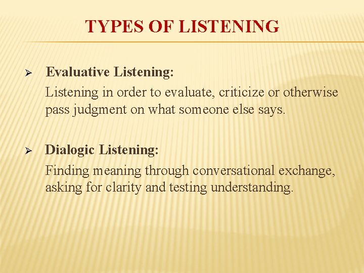 TYPES OF LISTENING Ø Evaluative Listening: Listening in order to evaluate, criticize or otherwise