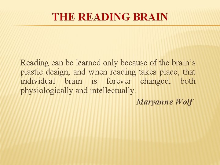 THE READING BRAIN Reading can be learned only because of the brain’s plastic design,