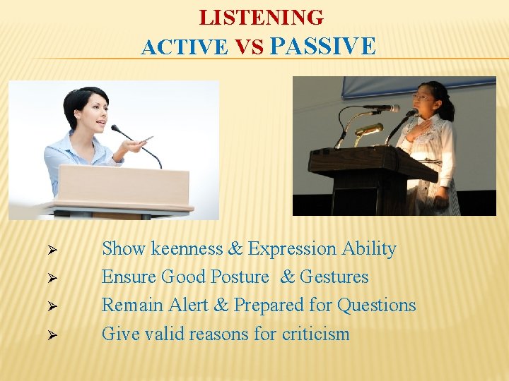  LISTENING ACTIVE VS PASSIVE Ø Ø Show keenness & Expression Ability Ensure Good