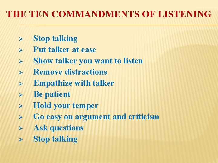 THE TEN COMMANDMENTS OF LISTENING Ø Ø Ø Ø Ø Stop talking Put talker