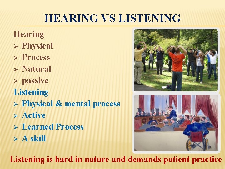 HEARING VS LISTENING Hearing Ø Physical Ø Process Ø Natural Ø passive Listening Ø