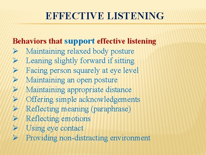 EFFECTIVE LISTENING Behaviors that support effective listening Ø Maintaining relaxed body posture Ø Leaning