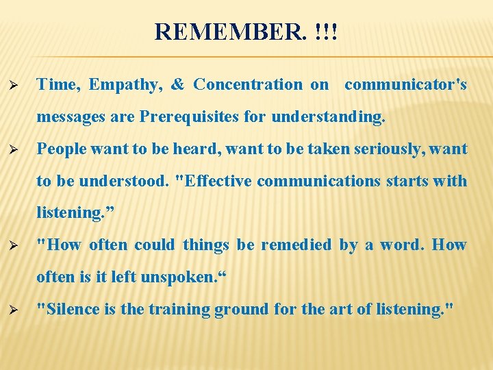 REMEMBER. !!! Ø Time, Empathy, & Concentration on communicator's messages are Prerequisites for understanding.