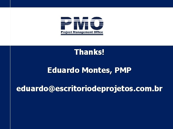 Thanks! Eduardo Montes, PMP eduardo@escritoriodeprojetos. com. br 
