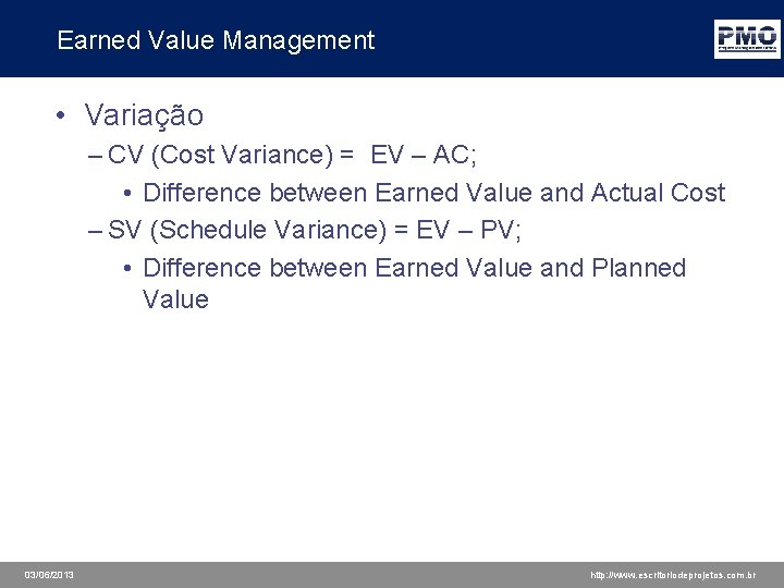 Earned Value Management • Variação – CV (Cost Variance) = EV – AC; •