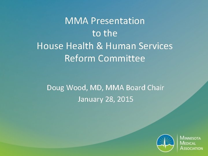 MMA Presentation to the House Health & Human Services Reform Committee Doug Wood, MD,