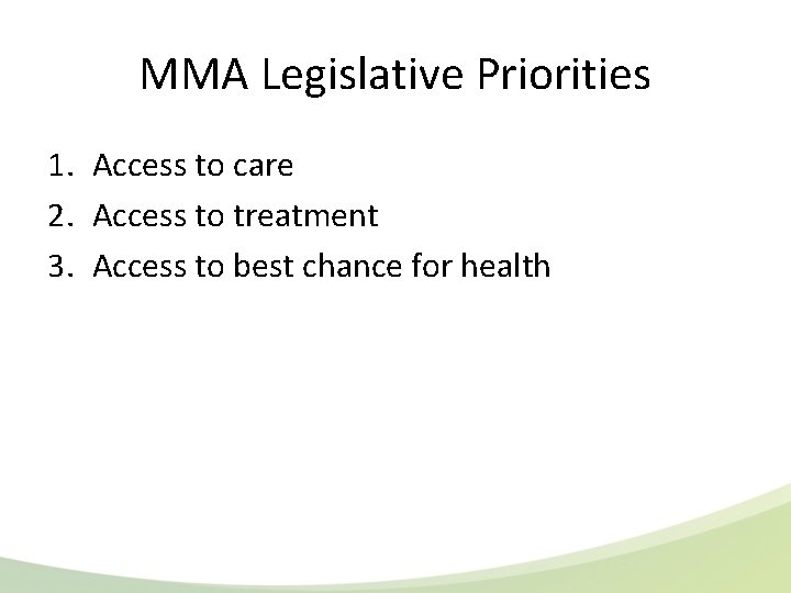 MMA Legislative Priorities 1. Access to care 2. Access to treatment 3. Access to
