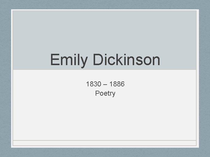 Emily Dickinson 1830 – 1886 Poetry 