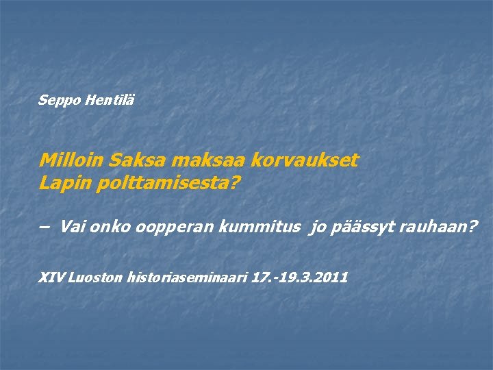 Seppo Hentilä Milloin Saksa maksaa korvaukset Lapin polttamisesta? – Vai onko oopperan kummitus jo Seppo Hentilä Milloin Saksa maksaa korvaukset Lapin polttamisesta? – Vai onko oopperan kummitus jo