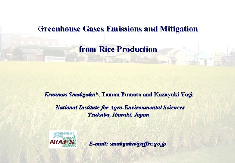 Greenhouse Gases Emissions and Mitigation from Rice Production Kruamas Smakgahn*, Tamon Fumoto and Kazuyuki Greenhouse Gases Emissions and Mitigation from Rice Production Kruamas Smakgahn*, Tamon Fumoto and Kazuyuki