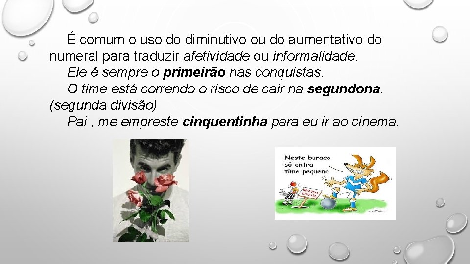 É comum o uso do diminutivo ou do aumentativo do numeral para traduzir afetividade