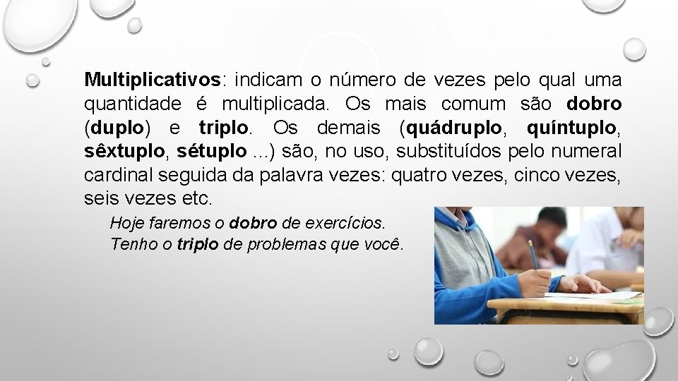 Multiplicativos: indicam o número de vezes pelo qual uma quantidade é multiplicada. Os mais