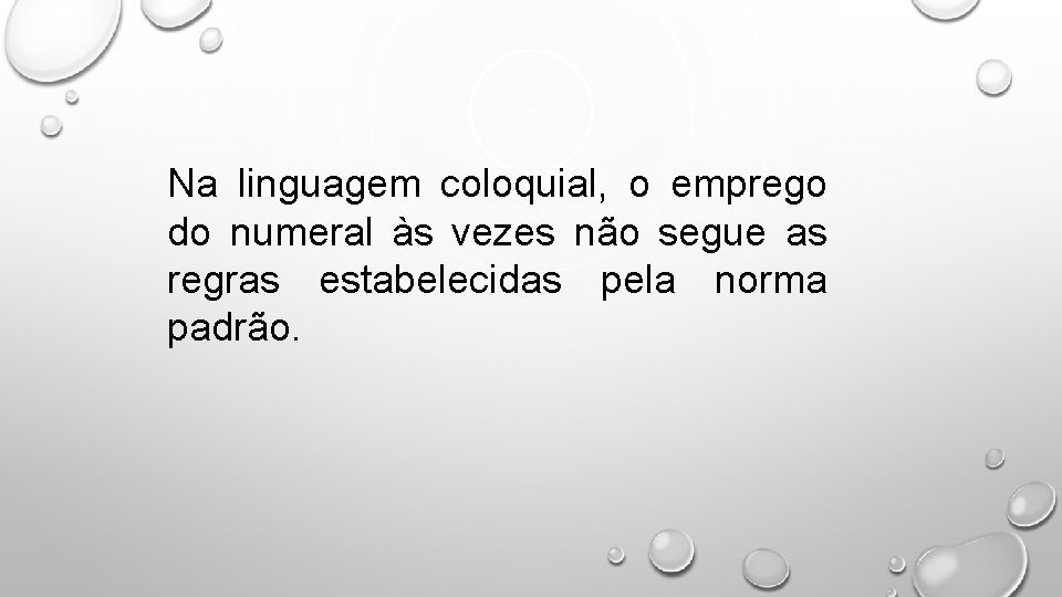 Na linguagem coloquial, o emprego do numeral às vezes não segue as regras estabelecidas