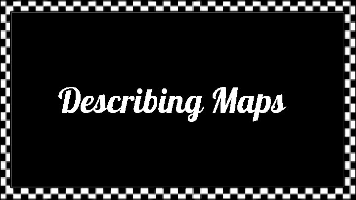 Describing Maps 