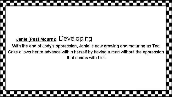 Janie (Post Mourn): Developing With the end of Jody’s oppression, Janie is now growing