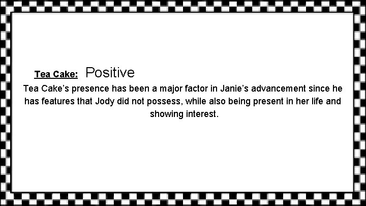 Tea Cake: Positive Tea Cake’s presence has been a major factor in Janie’s advancement
